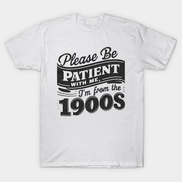 Please Be Patient With Me I'm From The 1900s T-Shirt by Pikalaolamotor